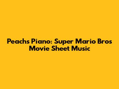 Peach's Piano: Super Mario Bros Movie Sheet Music