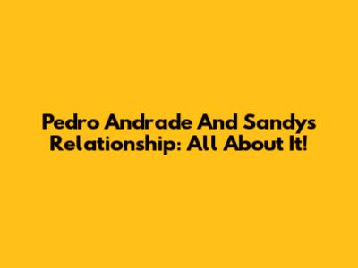 Pedro Andrade And Sandy's Relationship: All About It!