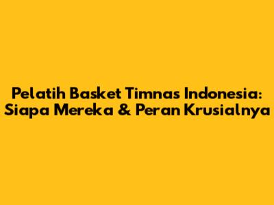 Pelatih Basket Timnas Indonesia: Siapa Mereka & Peran Krusialnya
