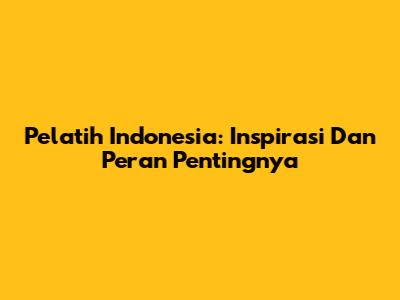 Pelatih Indonesia: Inspirasi Dan Peran Pentingnya