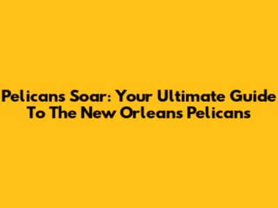 Pelicans Soar: Your Ultimate Guide To The New Orleans Pelicans