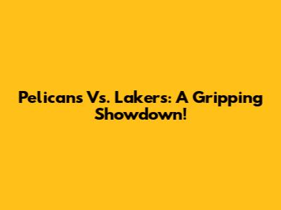 Pelicans Vs. Lakers: A Gripping Showdown!