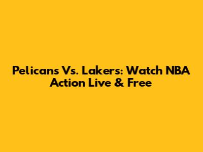Pelicans Vs. Lakers: Watch NBA Action Live & Free