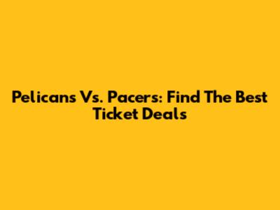 Pelicans Vs. Pacers: Find The Best Ticket Deals