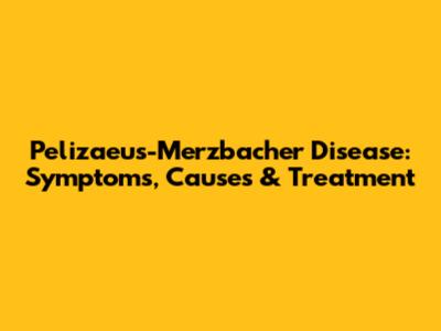 Pelizaeus-Merzbacher Disease: Symptoms, Causes & Treatment