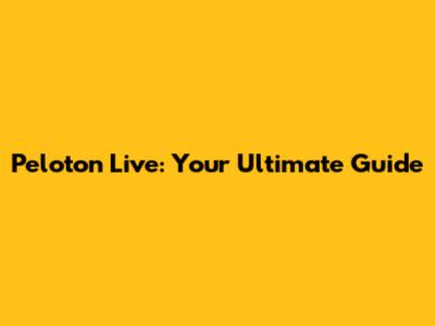 Peloton Live: Your Ultimate Guide