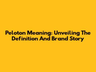 Peloton Meaning: Unveiling The Definition And Brand Story