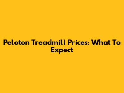Peloton Treadmill Prices: What To Expect