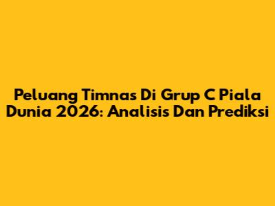 Peluang Timnas Di Grup C Piala Dunia 2026: Analisis Dan Prediksi