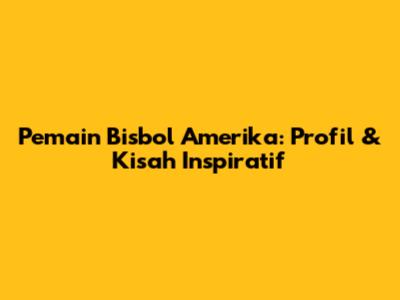 Pemain Bisbol Amerika: Profil & Kisah Inspiratif