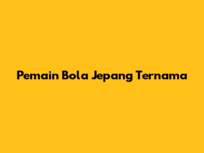 Pemain Bola Jepang Ternama