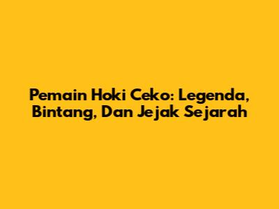Pemain Hoki Ceko: Legenda, Bintang, Dan Jejak Sejarah