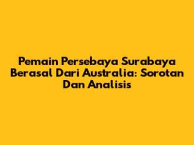 Pemain Persebaya Surabaya Berasal Dari Australia: Sorotan Dan Analisis