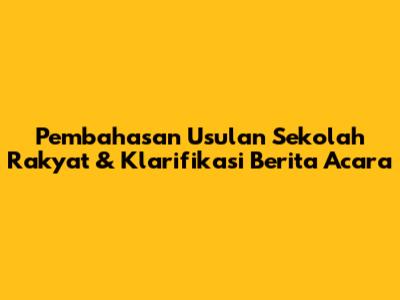 Pembahasan Usulan Sekolah Rakyat & Klarifikasi Berita Acara