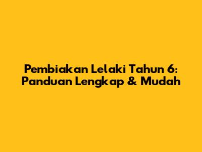 Pembiakan Lelaki Tahun 6: Panduan Lengkap & Mudah