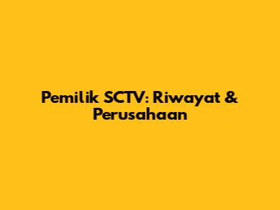 Pemilik SCTV: Riwayat & Perusahaan