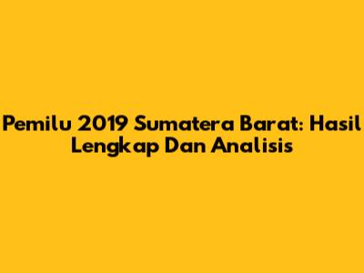 Pemilu 2019 Sumatera Barat: Hasil Lengkap Dan Analisis