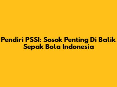 Pendiri PSSI: Sosok Penting Di Balik Sepak Bola Indonesia