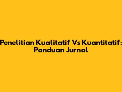 Penelitian Kualitatif Vs Kuantitatif: Panduan Jurnal