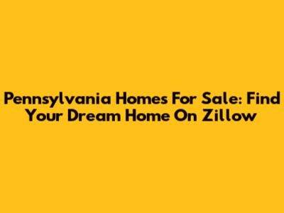 Pennsylvania Homes For Sale: Find Your Dream Home On Zillow
