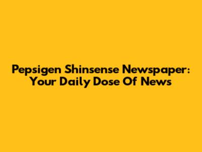 Pepsigen Shinsense Newspaper: Your Daily Dose Of News