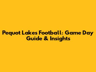 Pequot Lakes Football: Game Day Guide & Insights