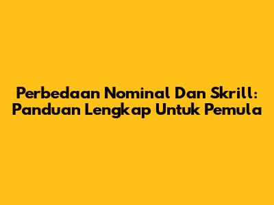 Perbedaan Nominal Dan Skrill: Panduan Lengkap Untuk Pemula