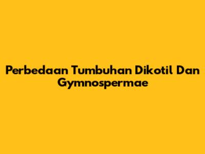 Perbedaan Tumbuhan Dikotil Dan Gymnospermae