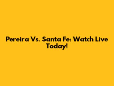 Pereira Vs. Santa Fe: Watch Live Today!