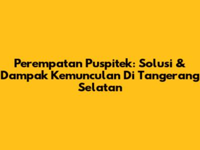 Perempatan Puspitek: Solusi & Dampak Kemunculan Di Tangerang Selatan