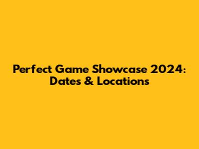 Perfect Game Showcase 2024: Dates & Locations