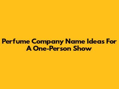 Perfume Company Name Ideas For A One-Person Show