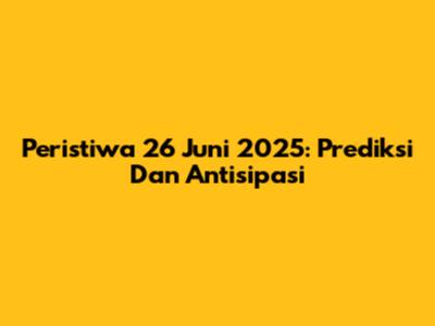 Peristiwa 26 Juni 2025: Prediksi Dan Antisipasi