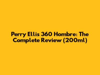 Perry Ellis 360 Hombre: The Complete Review (200ml)