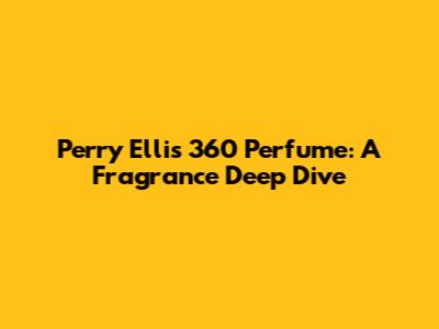 Perry Ellis 360 Perfume: A Fragrance Deep Dive