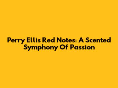 Perry Ellis Red Notes: A Scented Symphony Of Passion