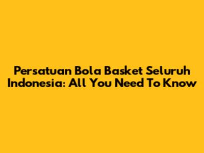 Persatuan Bola Basket Seluruh Indonesia: All You Need To Know