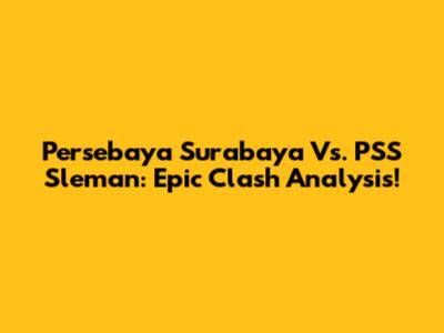 Persebaya Surabaya Vs. PSS Sleman: Epic Clash Analysis!