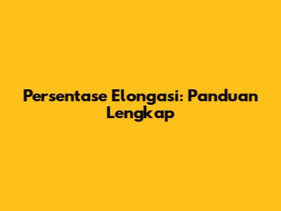 Persentase Elongasi: Panduan Lengkap