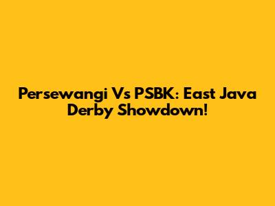 Persewangi Vs PSBK: East Java Derby Showdown!