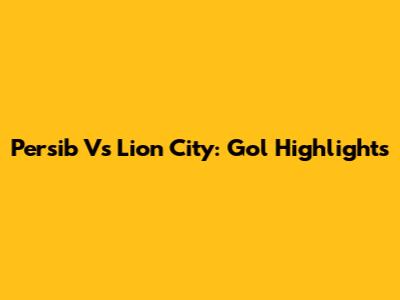 Persib Vs Lion City: Gol Highlights