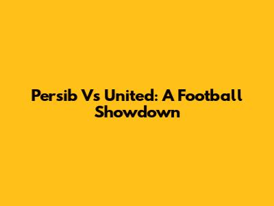 Persib Vs United: A Football Showdown