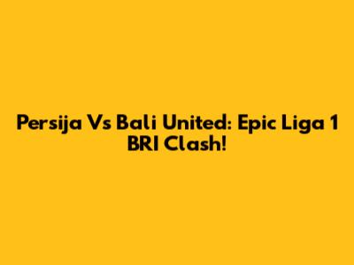 Persija Vs Bali United: Epic Liga 1 BRI Clash!