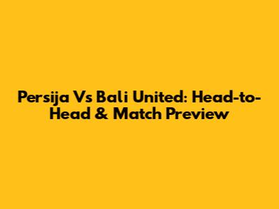 Persija Vs Bali United: Head-to-Head & Match Preview