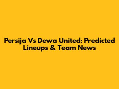 Persija Vs Dewa United: Predicted Lineups & Team News