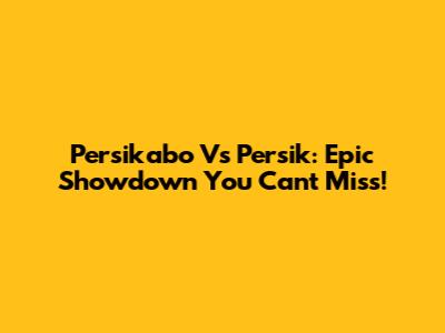 Persikabo Vs Persik: Epic Showdown You Can't Miss!