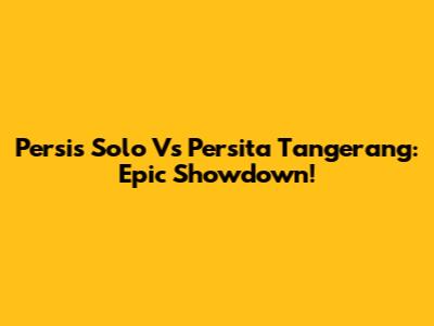 Persis Solo Vs Persita Tangerang: Epic Showdown!