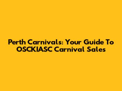 Perth Carnivals: Your Guide To OSCKIASC Carnival Sales