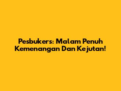 Pesbukers: Malam Penuh Kemenangan Dan Kejutan!