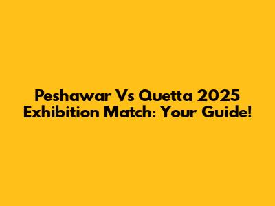 Peshawar Vs Quetta 2025 Exhibition Match: Your Guide!